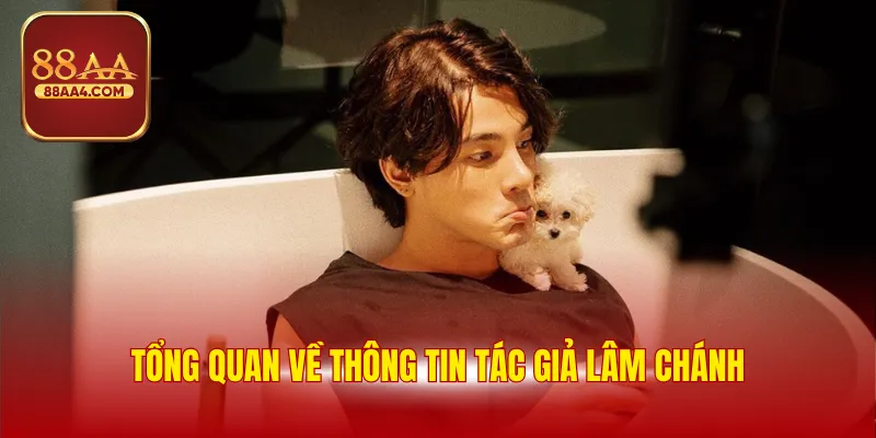 Tác Giả Lâm Chánh - Người Đứng Sau Thành Công 88AA 1 Tổng quan về thông tin tác giả Lâm Chánh