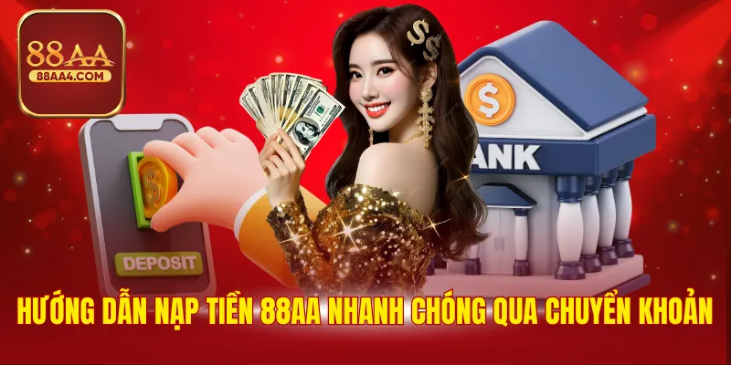 Nạp Tiền 88AA - Hướng Dẫn Thao Tác, Lưu Ý & Ưu Điểm 1 Hướng dẫn nạp tiền 88AA nhanh chóng qua chuyển khoản